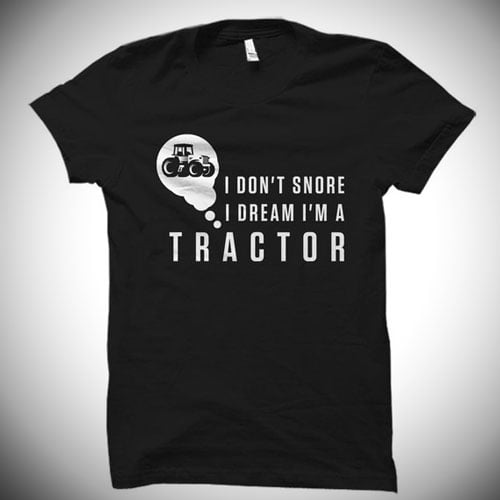 Funny Farmer T-Shirt - I don't snore, I dream I'm a Tractor T-Shirt